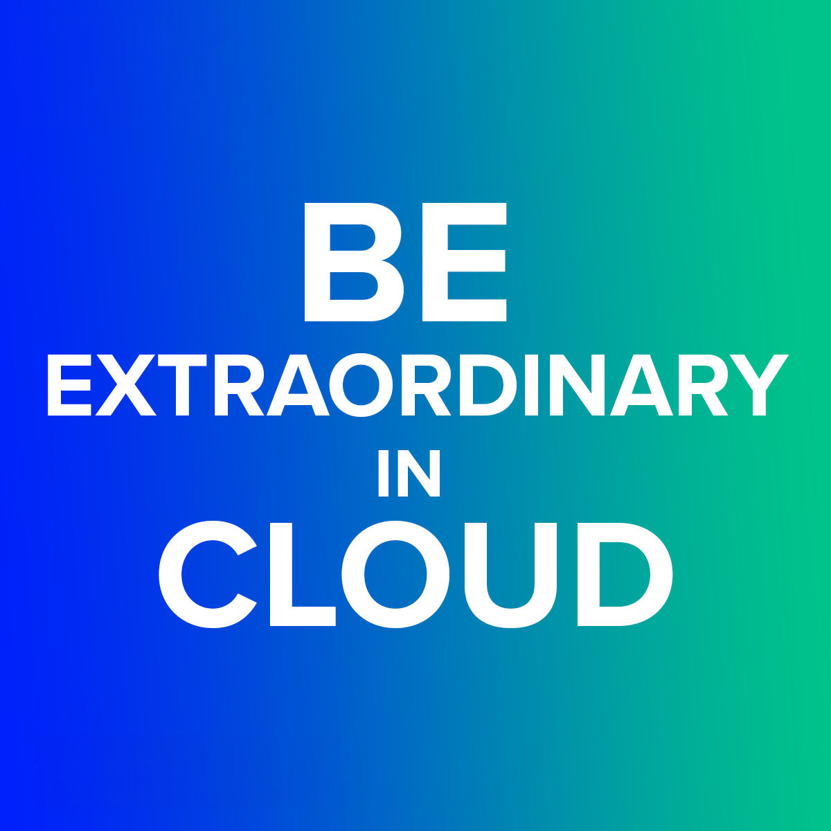 BE EXTRAORDINARY IN CLOUD